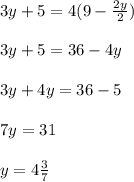 3y+5 = 4(9-\frac{2y}{2} )\\\\3y+5 = 36-4y\\\\3y+4y = 36-5\\\\7y = 31\\\\y = 4\frac{3}{7}