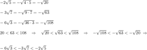-2\sqrt5=-\sqrt{4\cdot 5}=-\sqrt{20}\\\\-3\sqrt7=-\sqrt{9\cdot 7}=-\sqrt{63}\\\\-6\sqrt{3}=-\sqrt{36\cdot 3}=-\sqrt{108}\\\\20