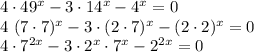 4 \cdot 49^x - 3\cdot 14^x - 4^x = 0 \\ 4 \ (7\cdot 7)^x - 3\cdot (2\cdot 7)^x - (2 \cdot 2)^x = 0 \\ 4 \cdot 7^{2x} - 3\cdot 2^x\cdot 7^x - 2^{2x} = 0