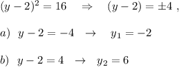 (y-2)^2=16\ \ \ \Rightarrow \ \ \ (y-2)=\pm 4\ ,\\\\a)\ \ y-2=-4\ \ \to \ \ \ y_1=-2\\\\b)\ \ y-2=4\ \ \to \ \ y_2=6