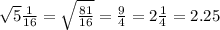 \sqrt{5} \frac{1}{16} = \sqrt{ \frac{81}{16} } = \frac{9}{4} = 2 \frac{1}{4} = 2.25