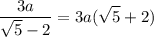 \displaystyle \frac{3a}{\sqrt{5} -2} = 3a(\sqrt{5}+2)