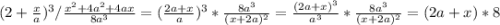 (2+\frac{x}{a})^3/\frac{x^2+4a^2+4ax}{8a^3} = (\frac{2a+x}{a})^3*\frac{8a^3}{(x+2a)^2}= \frac{(2a+x)^3}{a^3}*\frac{8a^3}{(x+2a)^2}= (2a+x)*8