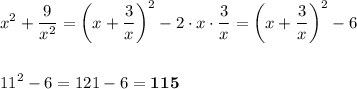 \displaystyle\\x^2+\frac{9}{x^2}=\bigg( x+\frac{3}{x} \bigg)^2-2\cdot{x}\cdot\frac{3}{x}= \bigg( x+\frac{3}{x} \bigg)^2-6\\\\\\11^2-6=121-6=\bold{115} \\