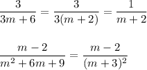 \displaystyle \frac{3}{3m +6}= \frac{3}{3(m+2)}= \frac{1}{m+2}\\ \\ \\ \frac{m-2}{m^{2}+ 6m+9 } = \frac{m-2 }{( m+3)^{2} }