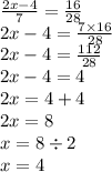 \frac{2x - 4}{7} = \frac{16}{28} \\ 2x - 4 = \frac{7 \times 16}{28} \\ 2x - 4 = \frac{112}{28} \\ 2x - 4 = 4 \\ 2x = 4 + 4 \\ 2x = 8 \\ x = 8 \div 2 \\ x = 4