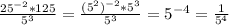 \frac{25^{-2}*125 }{5^{3} } = \frac{(5^{2} )^{-2}*5^{3} }{5^{3} }=5^{-4} =\frac{1}{5^{4} }