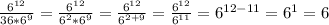 \frac{6^{12} }{36*6^{9}}=\frac{6^{12}}{6^{2}*6^{9}}=\frac{6^{12}}{6^{2+9}} =\frac{6^{12}}{6^{11}}=6^{12-11}=6^{1}=6