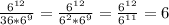 \frac{6^{12}}{36*6^9} = \frac{6^{12}}{6^2*6^9} = \frac{6^{12}}{6^{11}} = 6