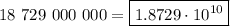 18\ 729\ 000\ 000 =\boxed{1.8729\cdot10^{10}}