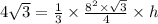 4 \sqrt{3} = \frac{1}{3} \times \frac{ {8}^{2} \times \sqrt{3}}{4} \times h