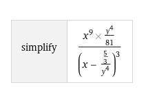Упростите (x-5/3y^-4)^-3×x^9y^4/81
