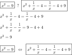 \displaystyle \boxed{x^2=9} \;\;?\;\; \boxed{x^2+\frac{1}{x}-4=\frac{1}{x}-4+9}\\\\ x^2+\frac{1}{x}-4=\frac{1}{x}-4+9\\\\ x^2+\frac{1}{x}-\frac{1}{x}=9-4+4\\\\ x^2=9\\\\ \boxed{x^2=9} \;\; \Leftrightarrow \;\; \boxed{x^2+\frac{1}{x}-4=\frac{1}{x}-4+9}