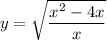 y = \sqrt{\dfrac{x^2-4x}{x }