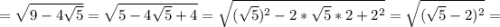 =\sqrt{9-4\sqrt{5}}=\sqrt{5-4\sqrt{5}+4}=\sqrt{(\sqrt{5})^{2}-2*\sqrt{5}*2+2^{2}}=\sqrt{(\sqrt{5}-2)^{2}}=