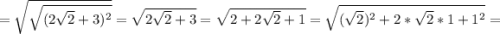 =\sqrt{\sqrt{(2\sqrt{2}+3)^{2}}}=\sqrt{2\sqrt{2}+3}=\sqrt{2+2\sqrt{2}+1}=\sqrt{(\sqrt{2})^{2}+2*\sqrt{2}*1+1^{2}}=