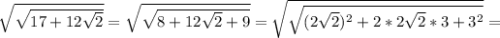 \sqrt{\sqrt{17+12\sqrt{2}}}=\sqrt{\sqrt{8+12\sqrt{2}+9}}=\sqrt{\sqrt{(2\sqrt{2})^{2}+2*2\sqrt{2}*3+3^{2}}}}=