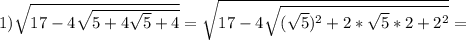 1) \sqrt{17-4\sqrt{5+4\sqrt{5}+4}}=\sqrt{17-4\sqrt{(\sqrt{5})^{2}+2*\sqrt{5}*2+2^{2}}}=