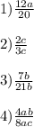 1) \frac{12a}{20} \\ \\ 2) \frac{2c}{3c} \\ \\ 3) \frac{7b}{21b} \\ \\ 4) \frac{4ab}{8ac} \\ \\