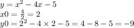 y = x {}^{2} - 4x - 5 \\ x0 = \frac{4}{2} = 2 \\ y0 = 2 {}^{2} - 4 \times 2 - 5 = 4 - 8 - 5 = - 9