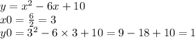 y = x {}^{2} - 6x + 10 \\ x0 = \frac{6}{2} = 3 \\ y0 = 3 {}^{2} - 6 \times 3 + 10 = 9 - 18 + 10 = 1