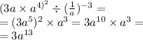 (3a \times a {}^{4) {}^{2} } \div ( \frac{1}{a} ) {}^{ - 3} = \\ = (3a {}^{5} ) {}^{2} \times a {}^{3} = 3a {}^{10} \times a {}^{3} = \\ = 3a {}^{13}