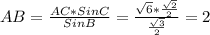 AB=\frac{AC*SinC}{SinB}=\frac{\sqrt{6}*\frac{\sqrt{2} }{2} }{\frac{\sqrt{3} }{2} } =2