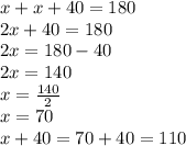 x+x+40=180\\2x+40=180\\2x=180-40\\2x=140\\x=\frac{140}{2} \\x=70\\x+40=70+40=110