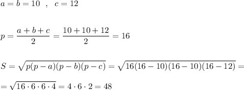 a=b=10\ \ ,\ \ c=12\\\\\\p=\dfrac{a+b+c}{2}=\dfrac{10+10+12}{2}=16\\\\\\S=\sqrt{p(p-a)(p-b)(p-c)}=\sqrt{16\cdpt (16-10)(16-10)(16-12)}=\\\\=\sqrt{16\cdot 6\cdot 6\cdot 4}=4\cdot 6\cdot 2=48