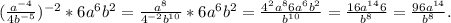 (\frac{a^{-4}}{4b^{-5}} )^{-2}*6a^6b^2=\frac{a^8}{4^{-2}b^{10}} *6a^6b^2=\frac{4^2a^86a^6b^2}{b^{10}}=\frac{16a^{14}6}{b^8}=\frac{96a^{14}}{b^8}.