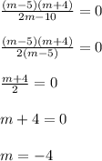 \frac{(m-5)(m+4)}{2m-10} =0\\\\\frac{(m-5)(m+4)}{2(m-5)}=0\\\\\frac{m+4}{2} =0\\\\m+4=0\\\\m=-4
