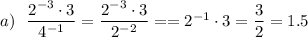 a)~~\dfrac{2^{-3}\cdot 3}{4^{-1}} =\dfrac{2^{-3}\cdot 3}{2^{-2}} = =2^{-1}\cdot 3 =\dfrac{3}{2}= 1.5