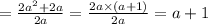 = \frac{2 {a}^{2} + 2a }{2a} = \frac{2a \times (a + 1)}{2a} = a + 1