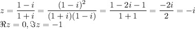 z=\dfrac{1-i}{1+i}=\dfrac{(1-i)^2}{(1+i)(1-i)}=\dfrac{1-2i-1}{1+1}=\dfrac{-2i}{2}=-i\\ \Re z=0,\Im z=-1