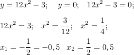 \displaystyle y = 12x^{2} -3; \;\;\;\; y = 0; \;\;\; 12x^{2} -3 =0; \\\\12x^{2} = 3;\;\;\; x^{2} =\frac{3}{12} ; \;\;\; x^{2} =\frac{1}{4} ; \\\\x_{1} = -\frac{1}{2} =-0,5\;\;\; x_{2} =\frac{1}{2} =0,5