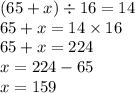 (65 + x) \div 16 = 14 \\ 65 + x = 14 \times 16 \\ 65 + x = 224 \\ x = 224 - 65 \\ x = 159