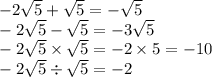- 2 \sqrt{5} + \sqrt{5} = - \sqrt{5} \\ - 2 \sqrt{5} - \sqrt{5} = - 3 \sqrt{5} \\ - 2 \sqrt{5} \times \sqrt{5} = - 2 \times 5 = - 10 \\ - 2 \sqrt{5} \div \sqrt{5} = - 2