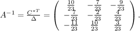 A^{-1}=\frac{C^{*T}}{\Delta}= \left(\begin{array}{ccc}\frac{10}{23} &-\frac{7}{23} &-\frac{9}{23} \\-\frac{7}{23} &-\frac{2}{23} &\frac{4}{23} \\-\frac{11}{23} &\frac{10}{23} &\frac{3}{23} \end{array}\right) .