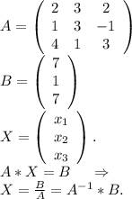 A=\left(\begin{array}{ccc}2&3&2\\1&3&-1\\4&1&3\end{array}\right)\\B=\left(\begin{array}{ccc}7\\1\\7\end{array}\right)\\ X=\left(\begin{array}{ccc}x_1\\x_2\\x_3\end{array}\right) .\\A*X=B\ \ \ \ \Rightarrow\\X=\frac{B}{A} =A^{-1}*B.