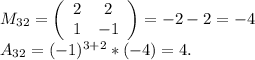 M_{32}=\left(\begin{array}{ccc}2&2\\1&-1\\\end{array}\right) =-2-2=-4\\A_{32}=(-1)^{3+2}*(-4)=4.
