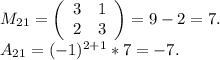 M_{21}=\left(\begin{array}{ccc}3&1\\2&3\\\end{array}\right) =9-2=7.\\A_{21}=(-1)^{2+1}*7=-7.