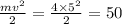 \frac{m {v}^{2} }{2} = \frac{4 \times {5}^{2} }{2} = 50