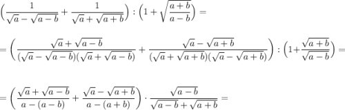 \Big(\dfrac{1}{\sqrt{a}-\sqrt{a-b}}+\dfrac{1}{\sqrt{a}+\sqrt{a+b}}\Big):\Big(1+\sqrt{\dfrac{a+b}{a-b}}\Big)=\\\\\\=\left (\dfrac{\sqrt{a}+\sqrt{a-b}}{(\sqrt{a}-\sqrt{a-b})(\sqrt{a}+\sqrt{a-b})}}+\dfrac{\sqrt{a}-\sqrt{a+b}}{(\sqrt{a}+\sqrt{a+b})(\sqrt{a}-\sqrt{a+b})}\right ):\Big(1+\dfrac{\sqrt{a+b}}{\sqrt{a-b}}\Big)=\\\\\\=\left(\dfrac{\sqrt{a}+\sqrt{a-b}}{a-(a-b)}+\dfrac{\sqrt{a}-\sqrt{a+b}}{a-(a+b)}\right)\cdot \dfrac{\sqrt{a-b}}{\sqrt{a-b}+\sqrt{a+b}}=