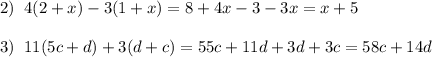 2)\;\;4(2+x)-3(1+x) = 8+4x-3-3x = x+5\\\\3)\;\;11(5c+d)+3(d+c) = 55c+11d+3d+3c = 58c+14d