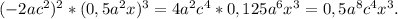 (-2ac^2)^2*(0,5a^2x)^3=4a^2c^4*0,125a^6x^3=0,5a^8c^4x^3.
