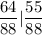 \displaystyle\frac{64}{88} | \frac{55 }{88}