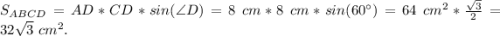S_{ABCD} =AD*CD*sin(\angle D) = 8~cm*8~cm*sin(60^{\circ}) = 64~cm^{2} *\frac{\sqrt{3} }{2} = 32\sqrt{3} ~cm^{2} .