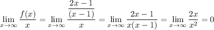 \displaystyle \lim_{x \to \infty} \frac{f(x)}{x} = \lim_{x \to \infty} \dfrac{\dfrac{2x - 1}{(x-1)}}{x} = \lim_{x \to \infty}\dfrac{2x-1}{x(x-1)} = \lim_{x \to \infty} \dfrac{2x}{x^{2}} = 0