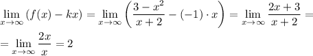 \displaystyle \lim_{x \to \infty} \left(f(x)-kx \right) = \lim_{x \to \infty} \left(\dfrac{3 - x^{2}}{x + 2}- (-1) \cdot x \right) = \lim_{x \to \infty} \frac{2x + 3}{x + 2} = \\\\=\lim_{x \to \infty} \frac{2x}{x} = 2