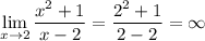 \displaystyle \lim_{x \to 2} \frac{x^{2} + 1}{x-2} = \frac{2^{2} + 1}{2 - 2} = \infty